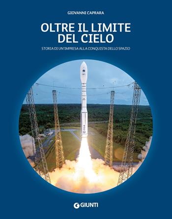 Oltre il limite del cielo. Storia di un'impresa alla conquista dello spazio - Giovanni Caprara - Libro Giunti Editore 2022 | Libraccio.it