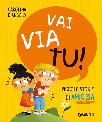 Vai via tu! Piccole storie di amicizia. Ediz. a colori - Carolina D'Angelo - Libro Giunti Editore 2024, Storie per piccoli | Libraccio.it