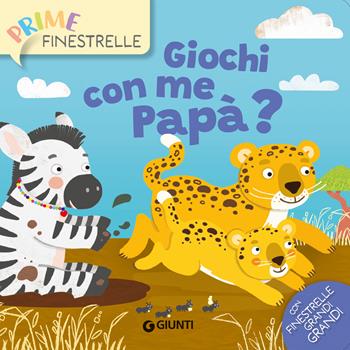 Giochi con me papà? Ediz. a colori - Rosalba Troiano - Libro Giunti Editore 2024, Prime finestrelle | Libraccio.it