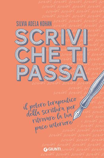 Scrivi che ti passa. Il potere terapeutico della scrittura per ritrovare la tua pace interiore - Silvia Adela Kohan - Libro Giunti Editore 2024, Varia | Libraccio.it