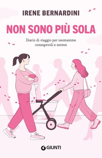 Non sono più sola. Diario di viaggio per neomamme consapevoli e serene - Irene Bernardini - Libro Giunti Editore 2024, Varia | Libraccio.it