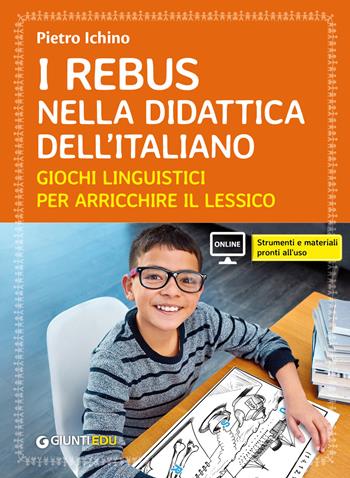 Il rebus nella didattica dell'Italiano. Giochi linguistici per arricchire il lessico - Pietro Ichino - Libro Giunti EDU 2024, Guide psicopedagogiche | Libraccio.it