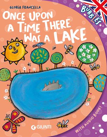Once upon a time there was a lake. Ediz. a colori. Con audiolibro - Gloria Francella - Libro Giunti Editore 2024, Bubbles | Libraccio.it