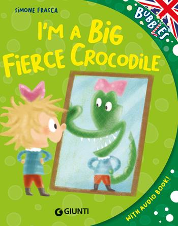I'm a big fierce crocodile. Ediz. a colori. Con audiolibro - Simone Frasca - Libro Giunti Editore 2024, Bubbles | Libraccio.it