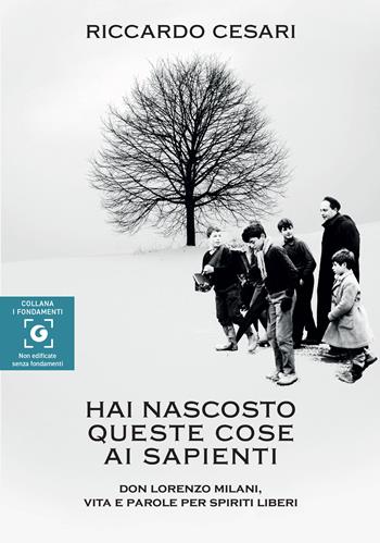 Hai nascosto queste cose ai sapienti. Don Lorenzo Milani, vita e parole per spiriti liberi - Riccardo Cesari - Libro Giunti Editore 2023, I fondamenti | Libraccio.it