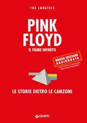 Pink Floyd. Il fiume infinito. Le storie dietro le canzoni. Nuova ediz.