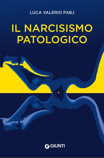 Il narcisismo patologico - Luca Valerio Fabj - Libro Giunti Psicologia.IO 2022, Saggi. Psicologia | Libraccio.it
