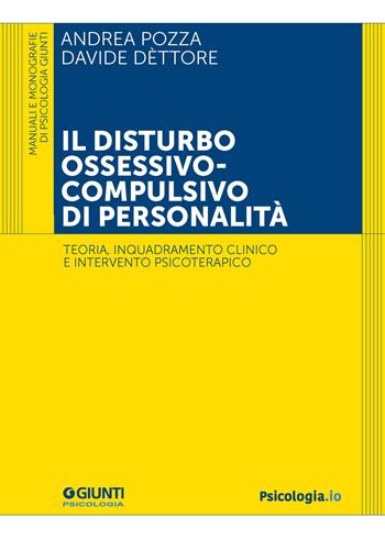 Il disturbo ossessivo-compulsivo di personalità. Teoria, inquadramento clinico e intervento psicoterapico - Andrea Pozza, Davide Dèttore - Libro Giunti Psicologia.IO 2023, Manuali e monografie di psicologia | Libraccio.it