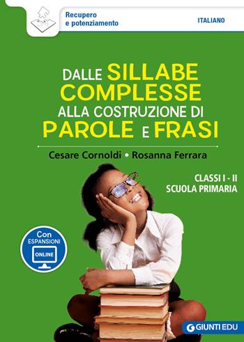 Dalle sillabe complesse alla costruzione di parole e frasi. Classi 1ª e 2ª scuola primaria. Con espansione online - Cesare Cornoldi, Rosanna Ferrara - Libro Giunti EDU 2024 | Libraccio.it