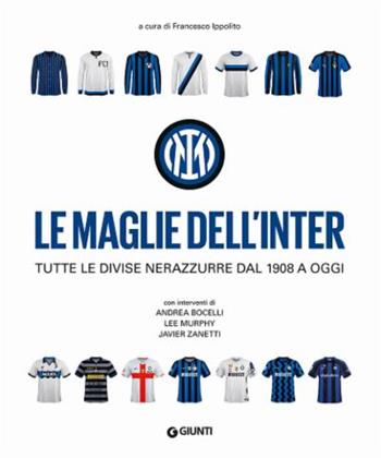 Le maglie dell'Inter. Tutte le divise nerazzurre dal 1908 a oggi - Francesco Ippolito - Libro Giunti Editore 2023, Varia | Libraccio.it