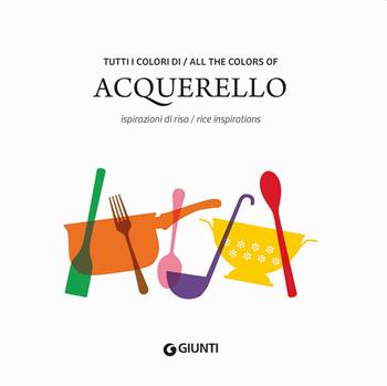 Tutti i colori di Acquerello. Ispirazioni di riso-All the colors of Acquerello. Rice inspirations. Ediz. italiana e inglese  - Libro Giunti Editore 2022 | Libraccio.it