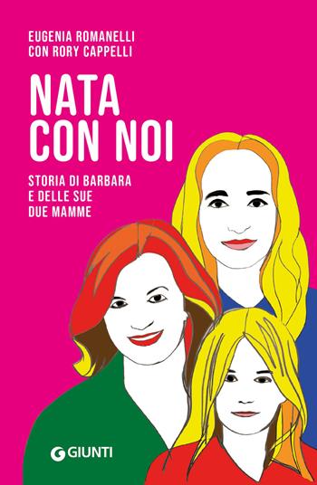 Nata con noi. Storia di Barbara e delle sue due mamme - Eugenia Romanelli, Rory Cappelli - Libro Giunti Editore 2023, Varia | Libraccio.it