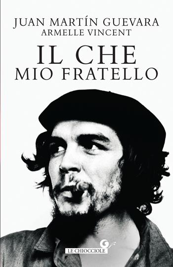 Il Che mio fratello - Juan Martin Guevara, Armelle Vincent - Libro Giunti Editore 2023, Le chiocciole | Libraccio.it