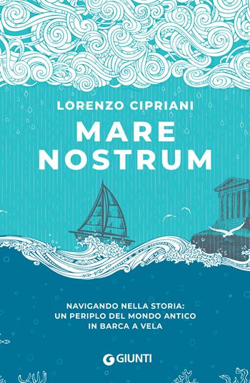 Mare nostrum. Navigando nella storia: un periplo del mondo antico in barca a vela - Lorenzo Cipriani - Libro Giunti Editore 2024, Narrativa non fiction | Libraccio.it