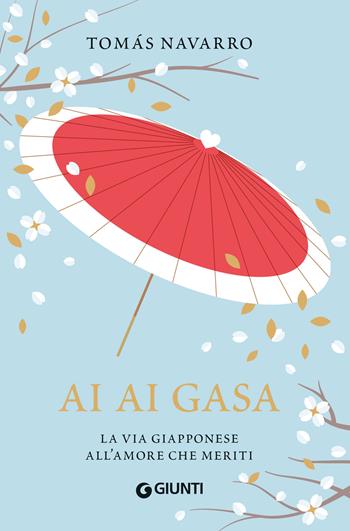 Ai ai gasa. La via giapponese all'amore che meriti - Tomas Navarro - Libro Giunti Editore 2024, Varia | Libraccio.it