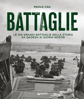 Battaglie. Le 100 grandi battaglie della storia da Qadesh ai giorni nostri - Paolo Cau - Libro Giunti Editore 2024, Atlanti storia | Libraccio.it