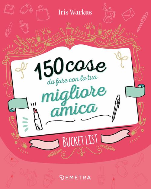 150 cose da fare con la tua migliore amica - Iris Warkus - Libro