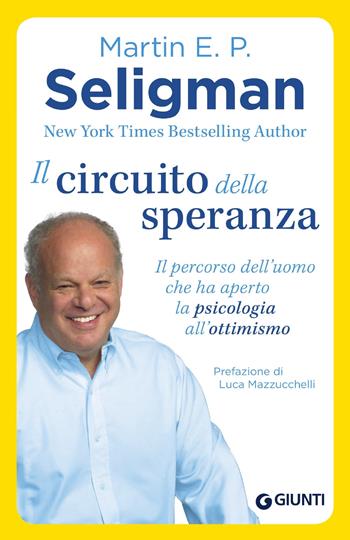 Il circuito della speranza. Il percorso dell'uomo che ha aperto la psicologia all'ottimismo - Martin E. P. Seligman - Libro Giunti Psychometrics 2019, Saggi Giunti. Psicologia | Libraccio.it