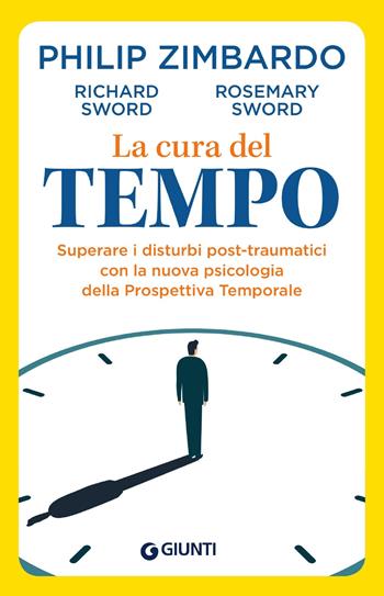 La cura del tempo. Superare i disturbi post-traumatici con la nuova psicologia della Prospettiva Temporale - Philip Zimbardo, Richard Sword, Rosemary Sword - Libro Giunti Psychometrics 2019, Saggi Giunti. Psicologia | Libraccio.it