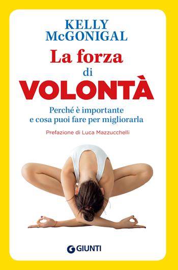 La forza di volontà. Perché è importante e cosa puoi fare per migliorarla - Kelly McGonigal - Libro Giunti Editore 2019, Saggi. Psicologia | Libraccio.it