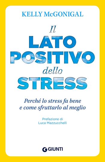 Il lato positivo dello stress. Perché lo stress fa bene e come sfruttarlo al meglio - Kelly McGonigal - Libro Giunti Psychometrics 2018, Saggi Giunti. Psicologia | Libraccio.it