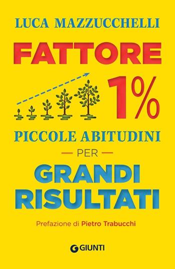 Fattore 1%. Piccole abitudini per grandi risultati - Luca Mazzucchelli - Libro Giunti Psychometrics 2019, Saggi Giunti. Psicologia | Libraccio.it