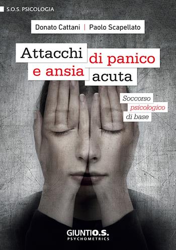 Attacchi di panico e ansia acuta. Soccorso psicologico di base - Donato Cattani, Paolo Scapellato - Libro Giunti Psychometrics 2017, SOS psicologia | Libraccio.it