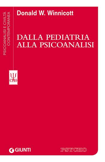 Dalla pediatria alla psicoanalisi - Donald W. Winnicott - Libro Giunti Psychometrics 2017, Psicoanalisi e civiltà contemporanea | Libraccio.it