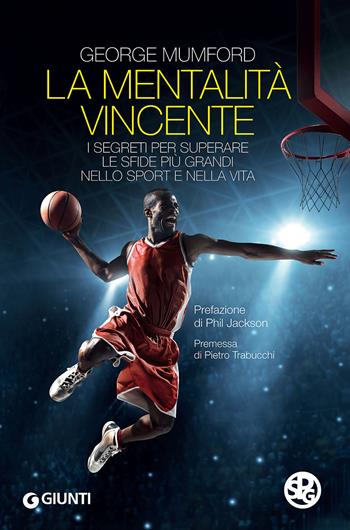 La mentalità vincente. I segreti per superare le sfide più grandi nello sport e nella vita - George Mumford - Libro Giunti Psychometrics 2017, Saggi Giunti. Psicologia | Libraccio.it