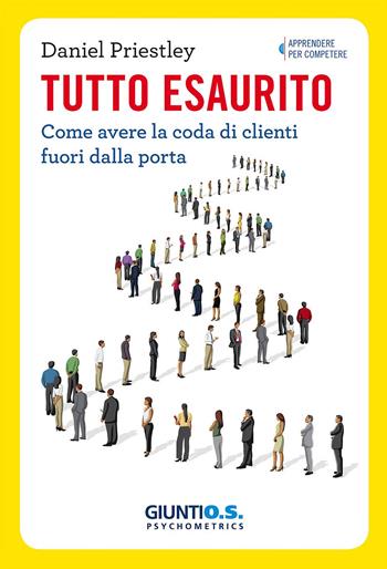 Tutto esaurito. Come avere la coda di clienti fuori dalla porta - Daniel Priestley - Libro Giunti Psychometrics 2017, Apprendere per competere | Libraccio.it