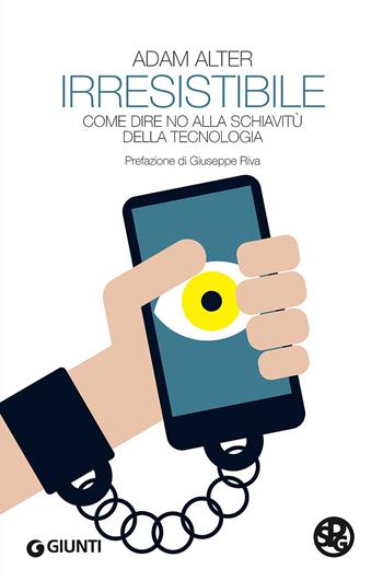 Irresistibile. Come dire no alla schiavitù della tecnologia - Adam Alter - Libro Giunti Psychometrics 2017, Saggi Giunti. Psicologia | Libraccio.it