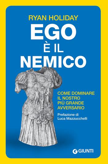 Ego è il nemico. Come dominare il nostro più grande avversario - Ryan Holiday - Libro Giunti Editore 2017, Saggi. Psicologia | Libraccio.it