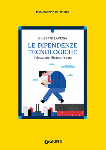 Le dipendenze tecnologiche. Valutazione, diagnosi e cura - Giuseppe Lavenia - Libro Giunti Psychometrics 2018, Psicoterapia in pratica | Libraccio.it