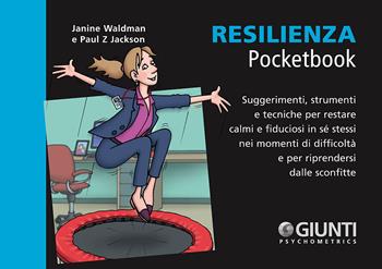 Resilienza. Suggerimenti, strumenti e tecniche per restare calmi e fiduciosi in sé stessi nei momenti di difficoltà e per riprendersi dalle sconfitte - Janine Waldman, Paul Z. Jackson - Libro Giunti Psychometrics 2018, Management Pocketbook | Libraccio.it