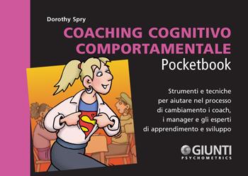 Coaching cognitivo-comportamentale. Strumenti e tecniche per aiutare nel processo di cambiamento i coach, i manager e gli esperti di apprendimento e sviluppo - Dorothy Spry - Libro Giunti Psychometrics 2019, Management Pocketbook | Libraccio.it