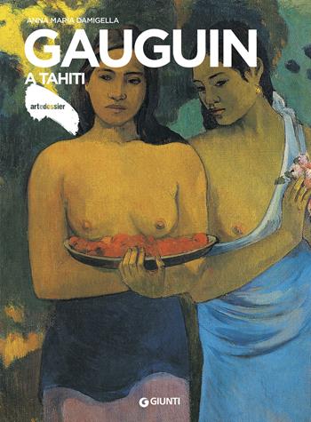 Gauguin a Tahiti - Anna Maria Damigella - Libro Giunti Editore 2018, Dossier d'art | Libraccio.it