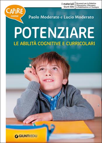 Capire come potenziare le abilità cognitive e curricolari - Paolo Moderato, Lucio Moderato - Libro Giunti EDU 2017, Materiali per il sostegno | Libraccio.it