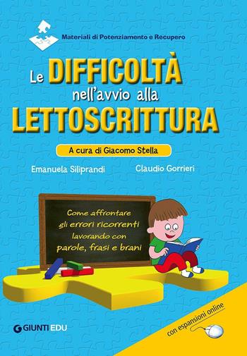 Le difficoltà nell'avvio alla lettoscrittura. Come affrontare gli errori ricorrenti lavorando con parole, frasi e brani - Emanuela Siliprandi, Claudio Gorrieri - Libro Giunti EDU 2016, Guide psicopedagogiche | Libraccio.it