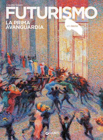 Futurismo. La prima avanguardia - Claudia Salaris - Libro Giunti Editore 2017, Dossier d'art | Libraccio.it