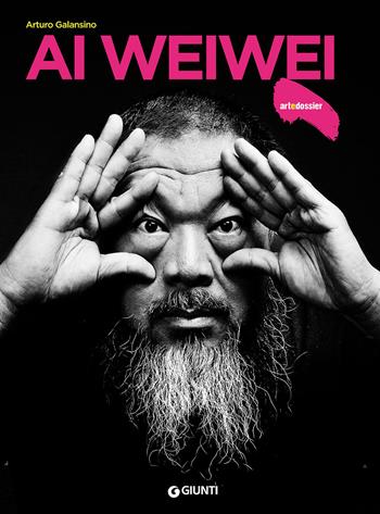 Ai Weiwei - Arturo Galansino - Libro Giunti Editore 2018, Dossier d'art | Libraccio.it