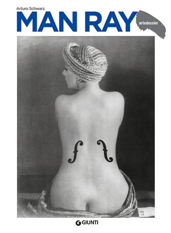Man Ray - Arturo Schwarz - Libro Giunti Editore 2018, Dossier d'art | Libraccio.it