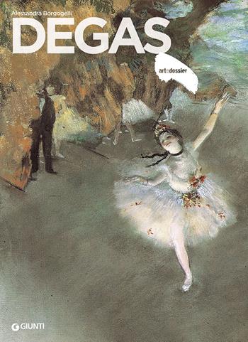 Degas - Alessandra Borgogelli - Libro Giunti Editore 2017, Dossier d'art | Libraccio.it