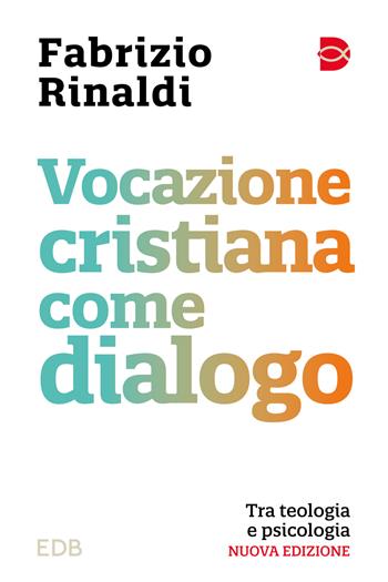Vocazione cristiana come dialogo. Tra teologia e psicologia. Nuova ediz. - Fabrizio Rinaldi - Libro EDB 2024, Psicologia e formazione | Libraccio.it