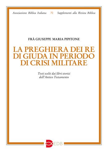 La preghiera dei re di Giuda in periodo di crisi militare. Testi scelti dai libri storici dell’Antico Testamento - Giuseppe Pipitone - Libro EDB 2025, Supplementi alla rivista biblica | Libraccio.it