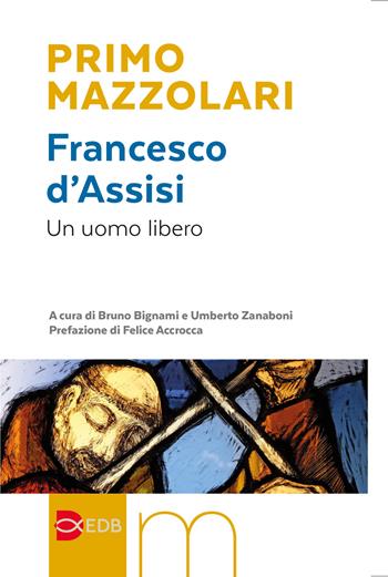 Francesco d'Assisi. Un uomo libero - Primo Mazzolari, Umberto Zanaboni - Libro EDB 2026, Primo Mazzolari | Libraccio.it