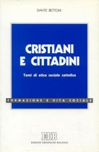 Cristiani e cittadini. Temi di etica sociale cattolica - Dante Bettoni - Libro EDB 1996, Formazione e vita sociale | Libraccio.it