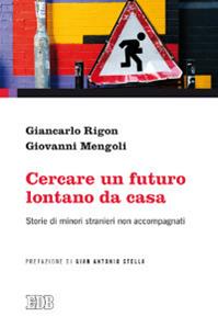 Cercare un futuro lontano da casa. Storie di minori stranieri non accompagnati - Giancarlo Rigon, Giovanni Mengoli - Libro EDB 2013, Oggi e domani | Libraccio.it