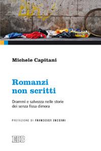 Romanzi non scritti. Drammi e salvezza nelle storie dei senza fissa dimora - Michele Capitani - Libro EDB 2014, Formazione e vita sociale | Libraccio.it