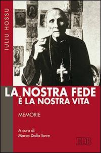 Nostra fede è la nostra vita - Iuliu Hossu - Libro EDB 2016, Fede e storia | Libraccio.it