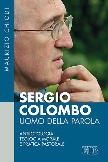 Sergio Colombo uomo della Parola. Antropologia, teologia morale e pratica pastorale - Maurizio Chiodi - Libro EDB 2019, Fede e storia | Libraccio.it